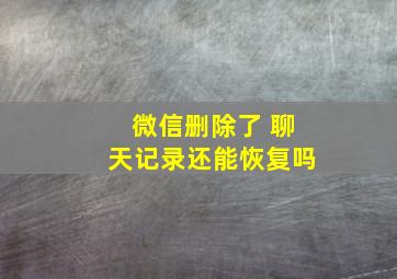 微信删除了 聊天记录还能恢复吗